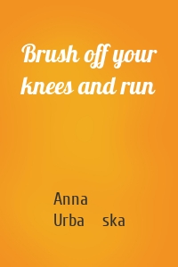 Brush off your knees and run