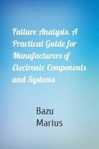 Failure Analysis. A Practical Guide for Manufacturers of Electronic Components and Systems