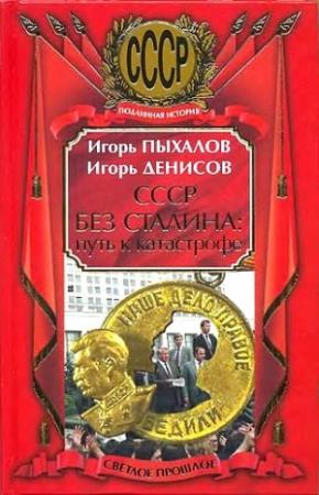 Обложка книги «СССР без Сталина: Путь к катастрофе» — Игорь Пыхалов, Игорь Денисов