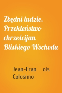 Zbędni ludzie. Przekleństwo chrześcijan Bliskiego Wschodu