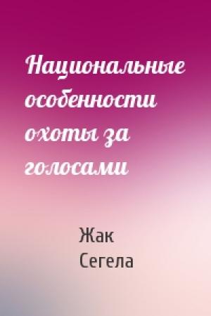 Обложка книги «Национальные особенности охоты за голосами» — Жак Сегела