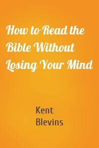 How to Read the Bible Without Losing Your Mind