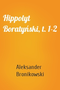 Hippolyt Boratyński, t. 1-2