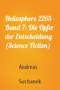 Heliosphere 2265 - Band 7: Die Opfer der Entscheidung (Science Fiction)