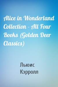 Alice in Wonderland Collection - All Four Books (Golden Deer Classics)