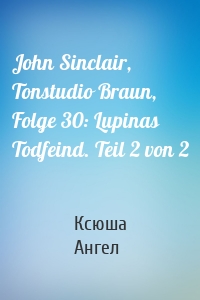 John Sinclair, Tonstudio Braun, Folge 30: Lupinas Todfeind. Teil 2 von 2