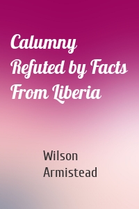 Calumny Refuted by Facts From Liberia