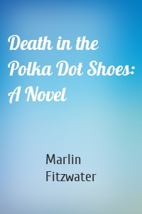 Death in the Polka Dot Shoes: A Novel