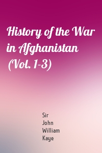 History of the War in Afghanistan (Vol. 1-3)