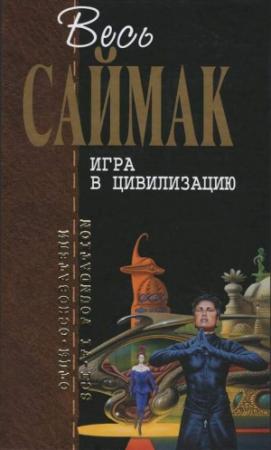 Обложка книги «Игра в цивилизацию: Фантастические рассказы» — Клиффорд Саймак