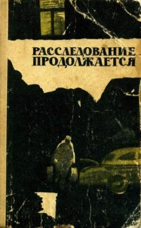Обложка книги «Расследование продолжается» — Александр Плотников, Григорий Брейгин, Григорий Третьяков, Иосиф Маляр, Иван Прокопенко, Николай Разумовский, Марианна Иванова, Мухаметша Тиморшин, Владимир Гололобов, Владимир Шин, Виталий Криницкий