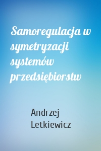 Samoregulacja w symetryzacji systemów przedsiębiorstw