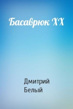 Обложка книги «Басаврюк XX» — Дмитрий Белый