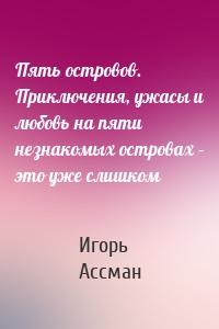 Пять островов. Приключения, ужасы и любовь на пяти незнакомых островах – это уже слишком