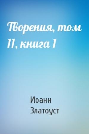 Обложка книги «Творения, том 11, книга 1» — Иоанн Златоуст