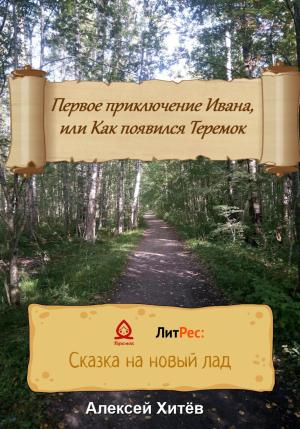Обложка книги «Первое приключение Ивана, или Как появился Теремок» — Алексей Хитёв