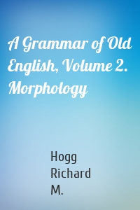 A Grammar of Old English, Volume 2. Morphology