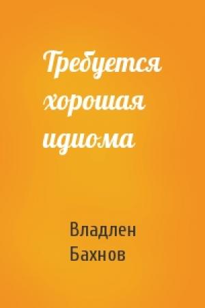 Обложка книги «Требуется хорошая идиома» — Владлен Бахнов