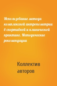 Использование метода комплексной антропометрии в спортивной и клинической практике. Методические рекомендации