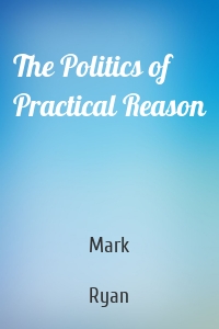 The Politics of Practical Reason