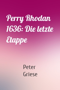 Perry Rhodan 1636: Die letzte Etappe