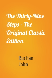 The Thirty-Nine Steps - The Original Classic Edition