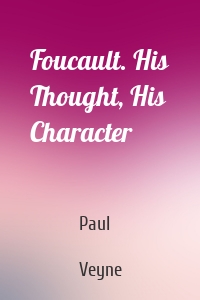 Foucault. His Thought, His Character