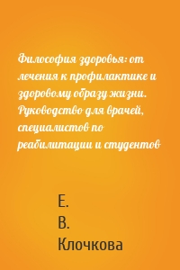 Философия здоровья: от лечения к профилактике и здоровому образу жизни. Руководство для врачей, специалистов по реабилитации и студентов