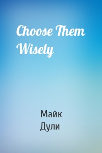 Choose Them Wisely