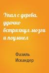Фазиль Искандер - Упал с дерева, удачно встряхнул мозги и поумнел