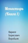 Кирилл Борисович Воробьев - Монастырь (Книга 1)