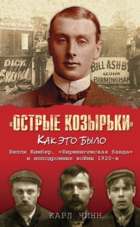 Обложка книги ««Острые козырьки»: как это было. Билли Кимбер, «Бирмингемская банда» и ипподромные войны 1920-х» — Карл Чинн