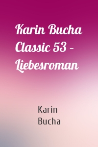 Karin Bucha Classic 53 – Liebesroman