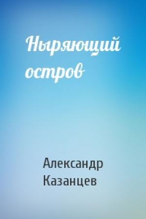 Обложка книги «Ныряющий остров» — Александр Петрович Казанцев