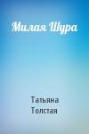 Татьяна Толстая - Милая Шура