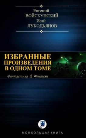 Обложка книги «ИЗБРАННЫЕ ПРОИЗВЕДЕНИЯ В ОДНОМ ТОМЕ» — Евгений Войскунский, Исай Лукодьянов