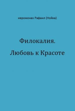 Обложка книги «Филокалия. Любовь к Красоте» — Рафаил Нойка