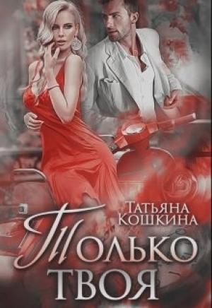 Обложка книги «Только твоя» — Татьяна Кошкина