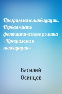 Программа к ликвидации. Первая часть фантастического романа «Программа к ликвидации»