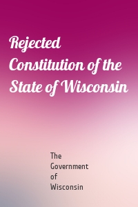 Rejected Constitution of the State of Wisconsin