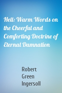 Hell: Warm Words on the Cheerful and Comforting Doctrine of Eternal Damnation