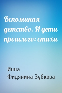 Вспоминая детство. И дети прошлого: стихи