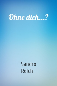Ohne dich...?