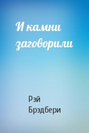 Обложка книги «И камни заговорили» — Рэй Брэдбери