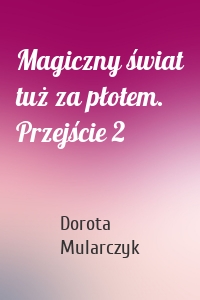 Magiczny świat tuż za płotem. Przejście 2