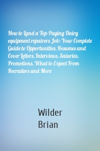 How to Land a Top-Paying Dairy equipment repairers Job: Your Complete Guide to Opportunities, Resumes and Cover Letters, Interviews, Salaries, Promotions, What to Expect From Recruiters and More