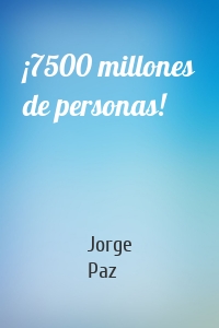 ¡7500 millones de personas!