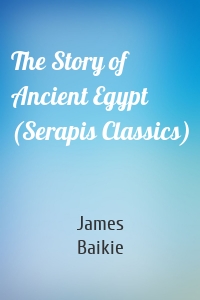 The Story of Ancient Egypt (Serapis Classics)