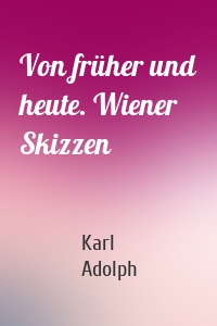 Von früher und heute. Wiener Skizzen