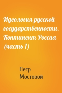 Идеология русской государственности. Континент Россия (часть 1)